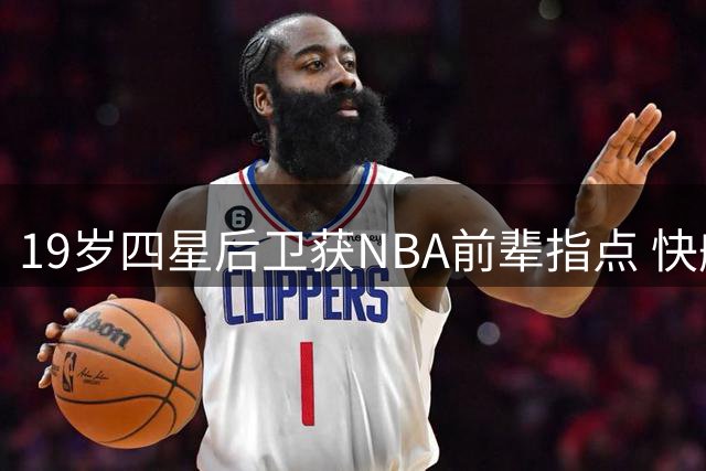 19岁四星后卫获NBA前辈指点 快船新秀谈角色转换心路历程